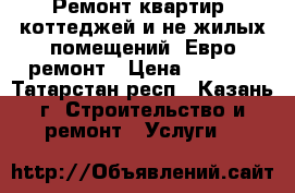 Ремонт квартир, коттеджей и не жилых помещений. Евро-ремонт › Цена ­ 2 000 - Татарстан респ., Казань г. Строительство и ремонт » Услуги   